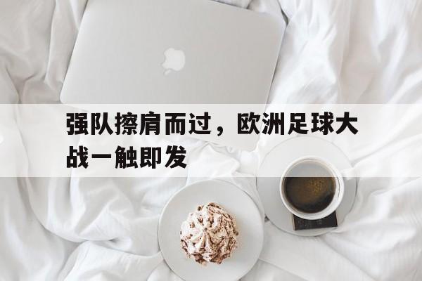 强队擦肩而过，欧洲足球大战一触即发